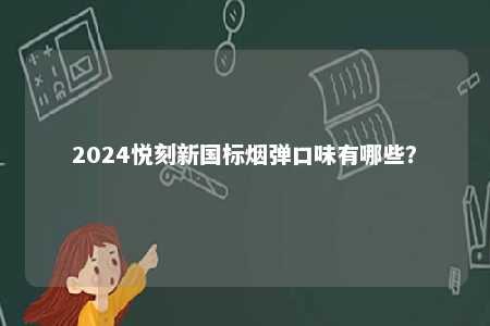 2024悦刻新国标烟弹口味有哪些？ 
